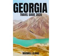 GEORGIA TRAVEL GUIDE 2025: A Detailed Travel Handbook for Exploring Georgia: Where to Go, What to Eat, How to Get Around, and the Best Hidden Places to Visit in the Caucasus Mountains