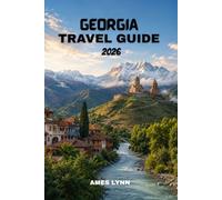 Georgia Travel Guide 2026: A Complete Companion with 7-Day Itineraries, Budget Hacks & Cultural Experiences You’ll Love