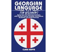 GEORGIAN LANGUAGE FOR BEGINNERS: Speak, Read, and Understand Georgian with Practical Lessons, Everyday Conversations, Vocabulary, and Guided Exercises