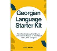 Georgian Language Starter Kit: Weather, Seasons, And Natural Environment Phrases To Talk About Daily Life In Georgian