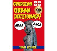 Georgian UrbanDictionary: The Ultimate 500-Term Guide to Georgian Slang with Examples and English Translations