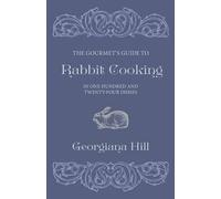 Georgiana Hill The Gourmet's Guide To Rabbit Cooking, In One Hundred (Tascabile)
