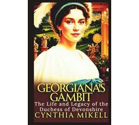 GEORGIANA'S GAMBIT: The Life and Legacy of the Duchess of Devonshire