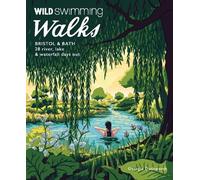 Wild Swimming Walks Bristol & Bath: 28 River, Lake and Waterfall Days out in Somerset, Wiltshire and Gloucestershire (Travel Guide)
