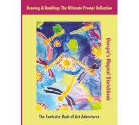Georgie’s Magical Sketchbook: Drawing & Doodling: The Ultimate Prompt Collection, The Fantastic Book of Art Adventures