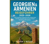 Georgien & Armenien Reiseführer 2025-2026: Top Attraktionen, Abenteuerrouten, lokales Essen, Festivals und Insidertipps für eine unvergessliche Reise in den Kaukasus