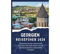 GEORGIEN REISEFÜHRER 2026 - Entdecken Sie den Charme des Kaukasus, die antike Kultur und die atemberaubenden Landschaften Eurasiens