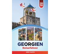 GEORGIEN REISEFÜHRER 2026: Entdecken Sie versteckte Schätze, historische Sehenswürdigkeiten, Reisetipps und unvergessliche Urlaubserlebnisse