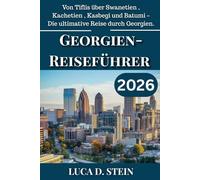 GEORGIEN-REISEFÜHRER 2026: Von Tiflis über Swanetien , Kachetien , Kasbegi und Batumi - Die ultimative Reise durch Georgien.