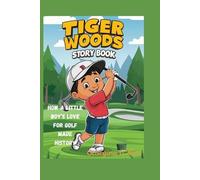 Tiger Woods Story Book: How a Little Boy’s Love for Golf Made History