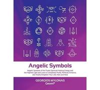 Angelic Symbols: Angelic Symbols of the Purest Spiritual Healing Energy and the Highest Light and Love to Completely Purify, Perfectly Enhance, and Totally Enlighten Your Life, Here and Now: Volume 2
