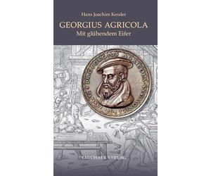 Georgius Agricola: Mit glühendem Eifer