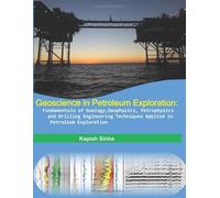 Geoscience in Petroleum Exploration:Fundamentals of Geology,Geophysics, Petrophysics and Drilling Engineering Techniques Applied in Petroleum Exploration
