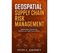 Geospatial Supply Chain Risk Management: Satellite Data, Port Activity, Weather, and Trade Flow Analysis
