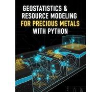 Geostatistics & Resource Modeling for Precious Metals With Python: Variography, kriging/co-kriging, conditional simulation, uncertainty ... specific to gold, silver, PGM deposits