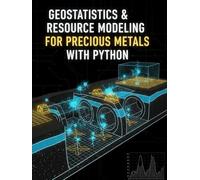 Geostatistics & Resource Modeling for Precious Metals With Python: Variography, kriging/co-kriging, conditional simulation, uncertainty ... specific to gold, silver, PGM deposits