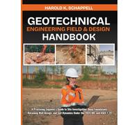 Geotechnical Engineering Field & Design Handbook: A Practicing Engineer's Guide to Site Investigation, Deep Foundations, Retaining Wall Design, and Soil Dynamics Under the 2024 IBC and ASCE 7-22