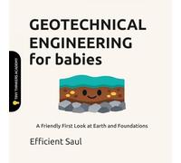 Geotechnical Engineering for Babies (Tiny Thinkers Academy): A Friendly First Look at Earth and Foundations