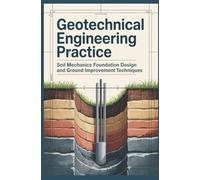 GEOTECHNICAL ENGINEERING PRACTICE: Soil Mechanics Foundation Design and Ground Improvement Techniques