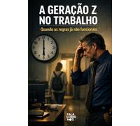 Geração Z no Trabalho: Quando as regras já não funcionam
