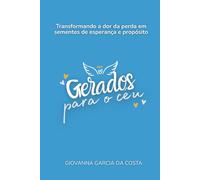 Gerados Para o Céu: Transformando a dor da perda em sementes de esperança e propósito