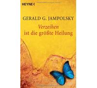 Gerald G. Jampolsky Manfred Miethe Verzeihen ist die größte Heilung (Tascabile)