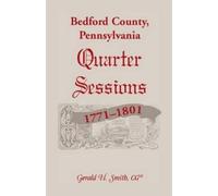 Gerald H Smith Bedford County, Pennsylvania Quarter Sessions, 1771-1 (Tascabile)