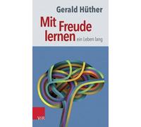 Gerald Huther Mit Freude Lernen - Ein Leben Lang (Tascabile)