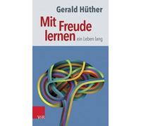 Gerald Huther Mit Freude Lernen - Ein Leben Lang (Tascabile)