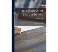 Gerald L Burke The Making of Dutch Towns; a Study in Urban Developme (Tascabile)
