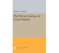 Gerald L. Geison The Private Science of Louis Pasteur (Copertina rigida)
