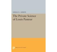 Gerald L. Geison The Private Science of Louis Pasteur (Tascabile)