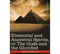 Gerald Massey Elemental and Ancestral Spirits, or the Gods and the G (Tascabile)