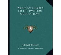 Gerald Massey Moses And Joshua Or The Two Lion-Gods Of Egypt (Tascabile)