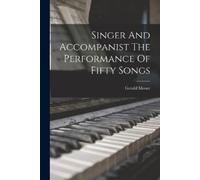 Gerald Moore Singer And Accompanist The Performance Of Fifty Songs (Tascabile)