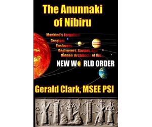 Gerald R Clark The Anunnaki of Nibiru (Tascabile)