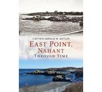 Gerald W. Butler East Point, Nahant Through Time (Tascabile)