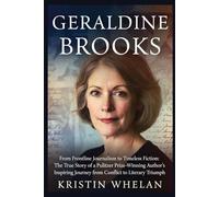 Geraldine Brooks: From Frontline Journalism to Timeless Fiction: The True Story of a Pulitzer Prize-Winning Author’s Inspiring Journey from Conflict to Literary Triumph