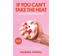If You Can't Take the Heat: Tales of Food, Feminism, and Fury