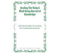 Geraldine L Carter Healing The Body & Mind Using Ancestral Knowledge (Tascabile)