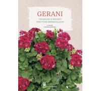 Gerani. Tecniche e segreti per fiori meravigliosi. Ediz. a colori