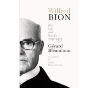 Gerard Bleandonu Wilfred Bion: His Life and Works (Tascabile)