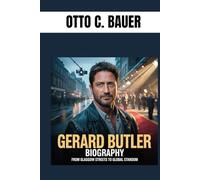 GERARD BUTLER BIOGRAPHY : FROM GLASGOW STREETS TO GLOBAL STARDOM: RUGGED AND RELENTLESS