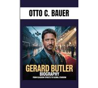 GERARD BUTLER BIOGRAPHY : FROM GLASGOW STREETS TO GLOBAL STARDOM: RUGGED AND RELENTLESS