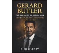 GERARD BUTLER: The Making of an Action Icon: How Discipline, Risk, and Reinvention Shaped His Career. A BIOGRAPHY