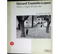 Gérard Castello-Lopes. Vedere, il sogno di una vita. Ediz. illustrata