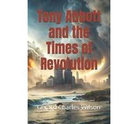 Gerard Charles Wilson Tony Abbott and the Times of Revolution (Tascabile)