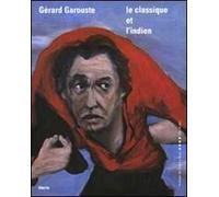Gérard Garouste. Le classique et l'indien. Ediz. italiana e francese