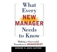 Gerard H. GAYNOR What Every New Manager Needs to Know (Tascabile)