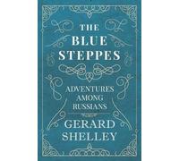 Gerard Shelley The Blue Steppes - Adventures Among Russians (Tascabile)
